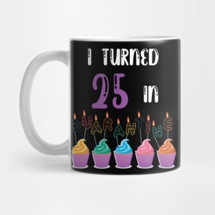 I Turned 25 In Quarantine funny idea birthday t-shirt Mug